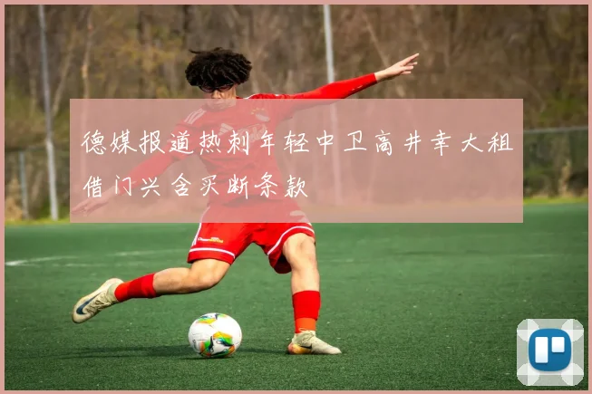 德媒报道热刺年轻中卫高井幸大租借门兴含买断条款