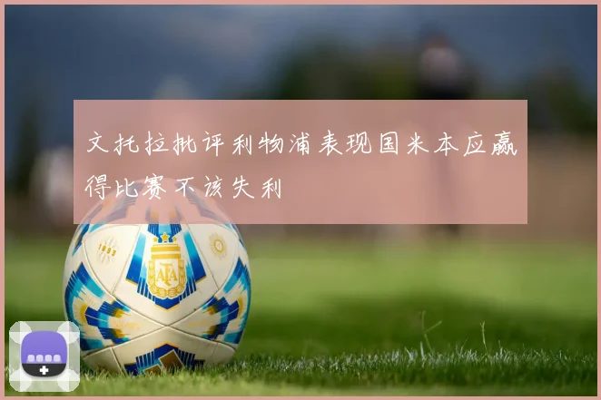 文托拉批评利物浦表现国米本应赢得比赛不该失利