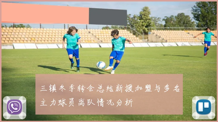 三镇冬季转会总结新援加盟与多名主力球员离队情况分析